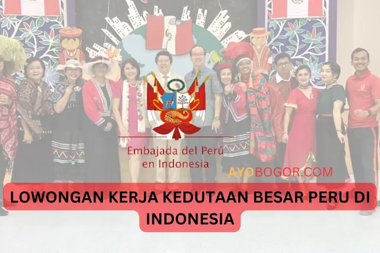 Kedutaan Besar Peru di Indonesia Buka Lowongan Kerja untuk Lulusan S1 Berbagai Jurusan, Cara Daftar Cek di Sini!  (AYOBOGOR.COM)
