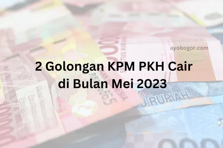 FULL SENYUM! 2 Golongan KPM PKH Cair di Bulan Mei 2023, Simak Penjelasannya (ayobogor.com)