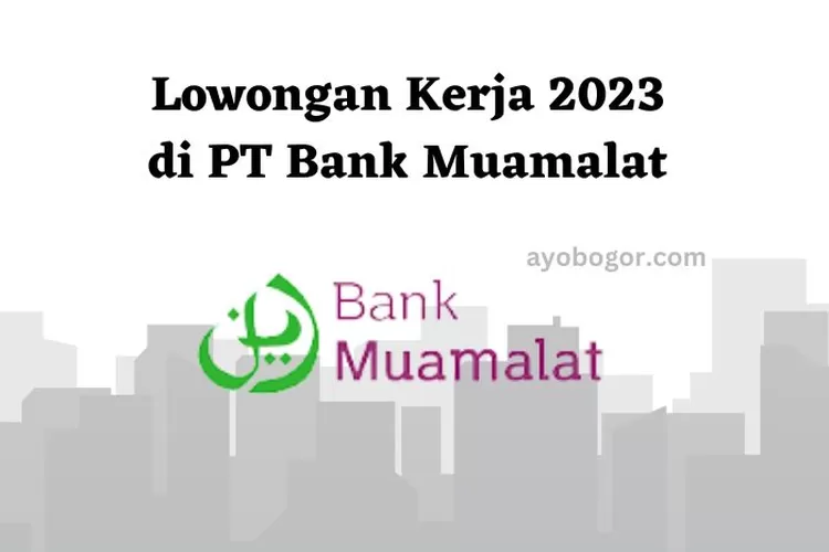Info Loker 2023 Lulusan SMA hingga S1 di PT Bank Muamalat, Simak Persyaratannya!