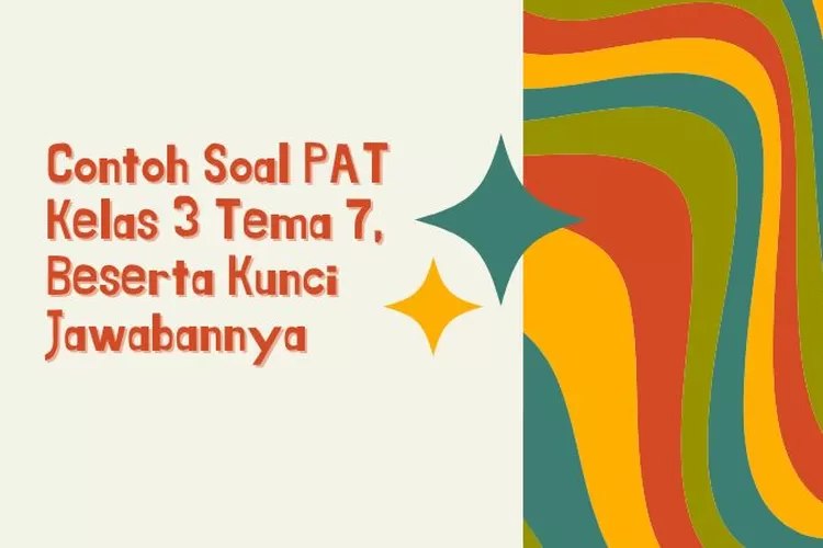 Contoh Soal PAT Kelas 3 Tema 7, Beserta Kunci Jawabannya - Quena