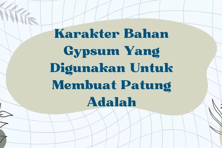 Karakter Bahan Gypsum Yang Digunakan Untuk Membuat Patung Adalah - Quena