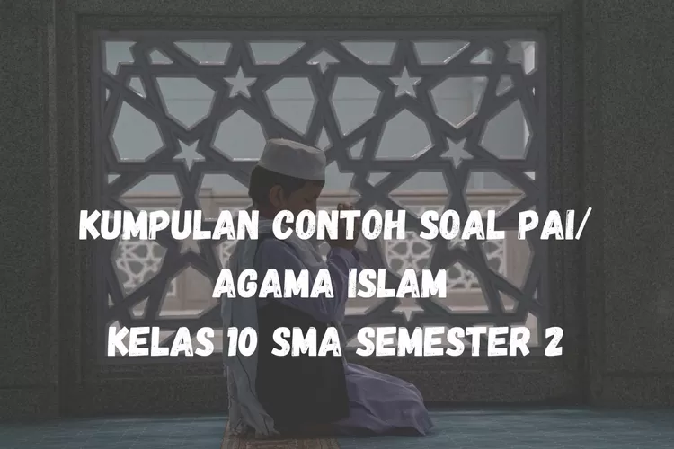Kumpulan contoh soal PAI atau Agama Islam kelas 10 SMA semester 2 (CANVA)