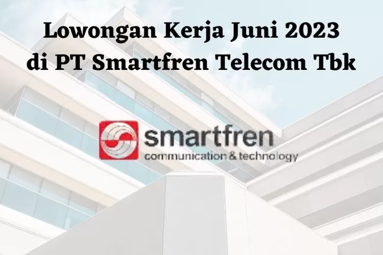 Lowongan Kerja Juni 2023 di PT Smartfren Telecom Tbk untuk Lulusan SMA atau SMK Sederajat, Simak Persyaratannya!