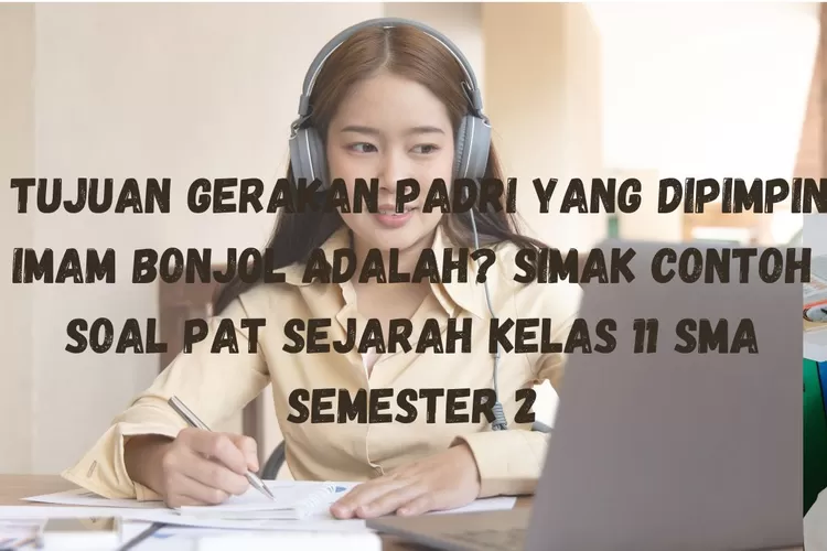  Tujuan gerakan Padri yang dipimpin Imam Bonjol adalah? Simak contoh soal PAT Sejarah kelas 11 SMA semester 2 (CANVA)