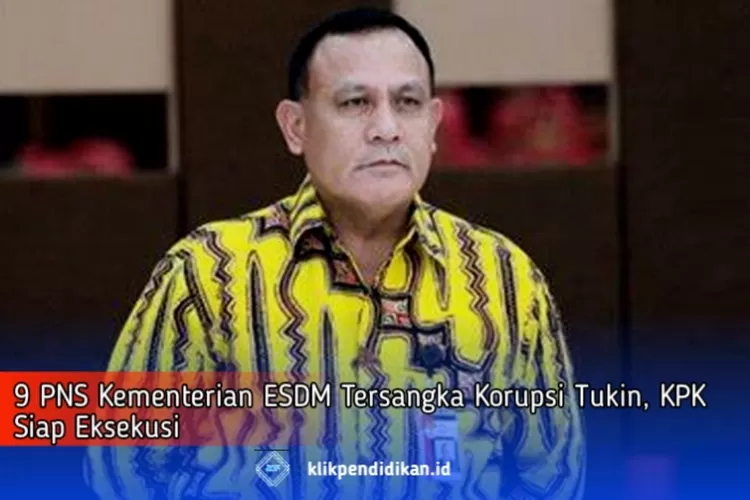 Ini Dia Nama 9 PNS Kementerian ESDM Tersangka Korupsi Tukin, KPK Siap ...