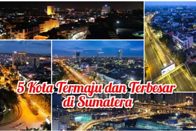 Deretan Kota Paling Maju di Pulau Sumatera, Kota Padang Nggak Masuk Daftar Lho...
