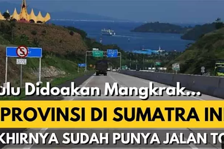 Dulu Didoakan Mangkrak! Inilah 6 Provinsi di Pulau Sumatera yang Sudah Punya Jalan Tol Sendiri
