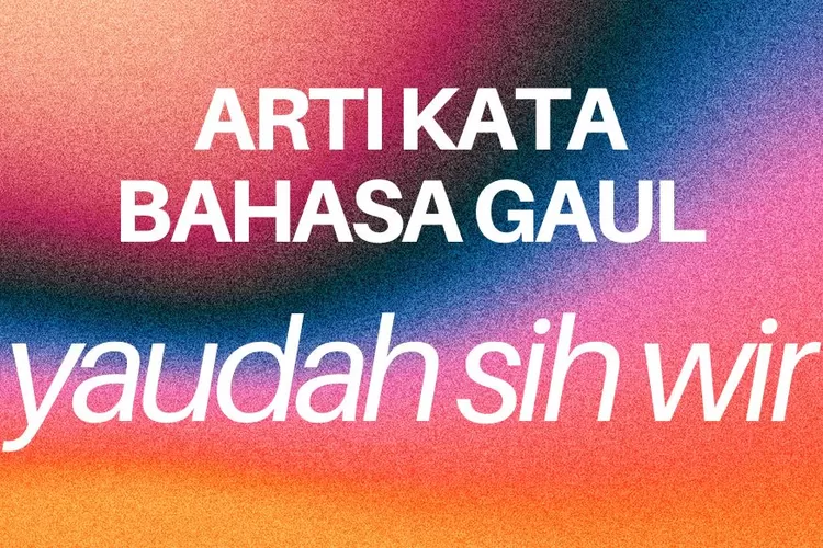 Ilustrasi arti kata bahasa gaul yaudah sih wir (Canva by Oriza)
