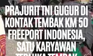 Prajurit TNI Gugur di Kontak Tembak KM 50 Freeport Mimika, Satu Karyawan Terluka Tembak